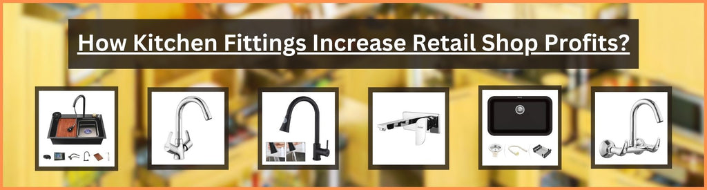 How Kitchen Fittings Increase Retail Shop Profits?