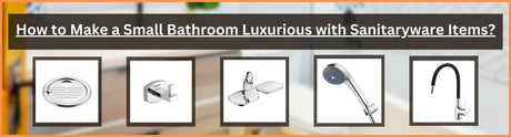 How to Make a Small Bathroom Luxurious with Sanitaryware Items