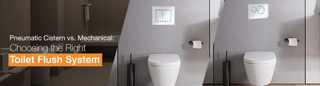 Pneumatic Cistern vs. Mechanical: Choosing the Right Toilet Flush System