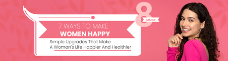 7 WAYS TO MAKE WOMEN HAPPY: Simple Upgrades that Make a Woman's Life Happier and Healthier