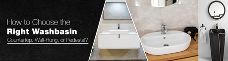 How to Choose the Right Washbasin: Countertop, Wall-Hung, or Pedestal?
