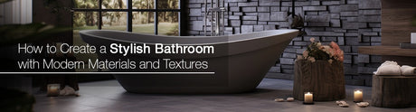 How to Create a Stylish Bathroom with Modern Materials and Textures