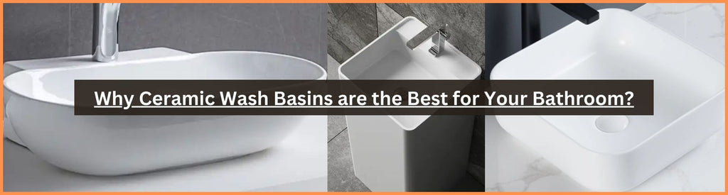 Why Ceramic Wash Basins are the Best for Your Bathroom?